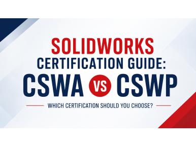 SOLIDWORKS Certification Guide: CSWA vs CSWP – Which Certification Should You Choose?